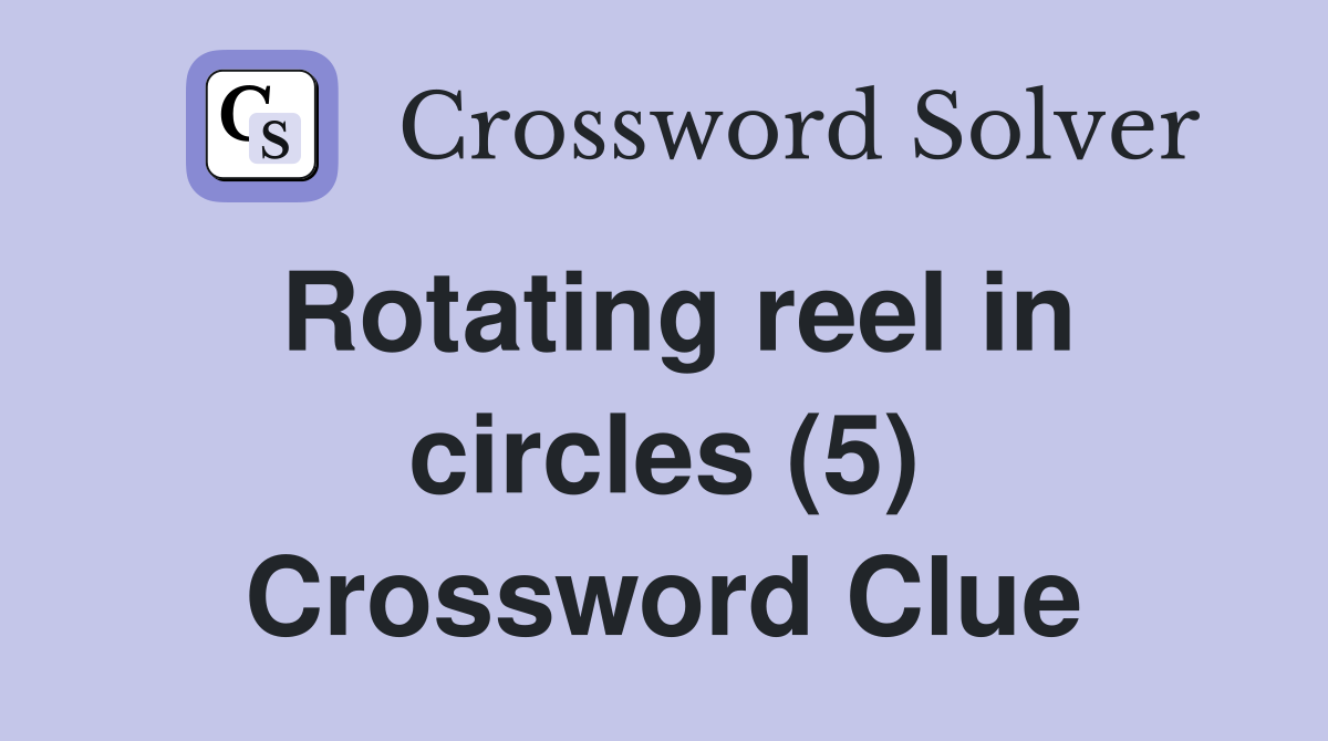 Rotating reel in circles (5) Crossword Clue Answers Crossword Solver